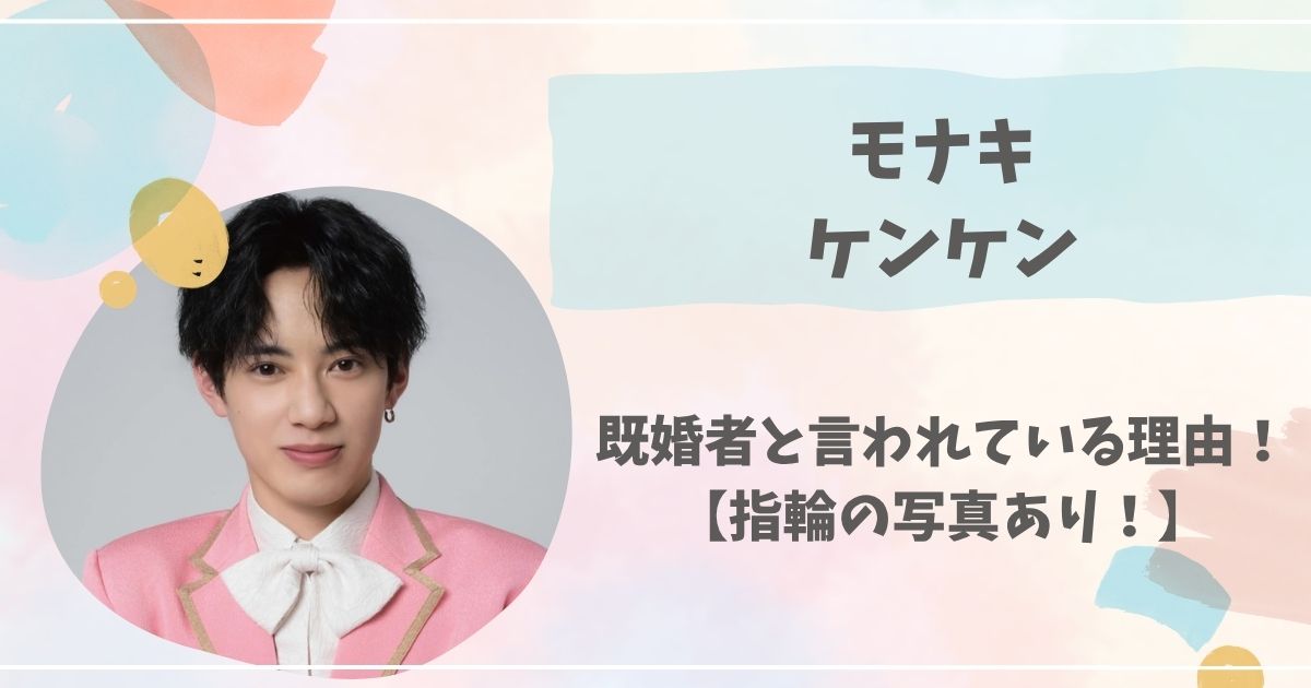 モナキのケンケンが既婚者と言われている理由！【指輪の写真あり！】